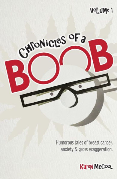 Chronicles of a Boob, Vol. 1: Humorous tales of breast cancer, anxiety & gross exaggeration