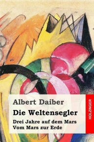 Title: Die Weltensegler: Drei Jahre auf dem Mars / Vom Mars zur Erde, Author: Albert Daiber