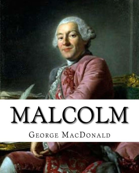 Malcolm, By: George MacDonald, A NOVEL Romance (World's Classics): George MacDonald (10 December 1824 - 18 September 1905) was a Scottish author, poet, and Christian minister.