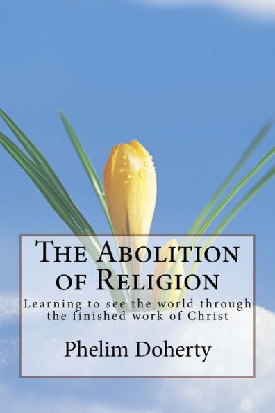 The Abolition of Religion: Learning to see the world through the finished work of Christ