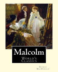 Title: Malcolm, By: George MacDonald, (World's Classics): George MacDonald (10 December 1824 - 18 September 1905) was a Scottish author, poet, and Christian minister., Author: George MacDonald