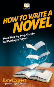 Title: How To Write a Novel: Your Step-By-Step Guide To Writing a Novel, Author: Jennifer-Crystal Johnson