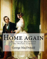 Title: Home again, By: George MacDonald (The World's Classics): George MacDonald (10 December 1824 - 18 September 1905) was a Scottish author, poet, and Christian minister., Author: George MacDonald