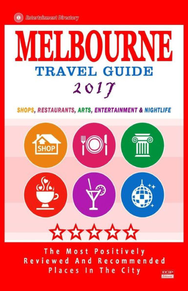 Melbourne Travel Guide 2017: Shops, Restaurants, Arts, Entertainment and Nightlife in Melbourne, Australia (City Travel Guide 2017)