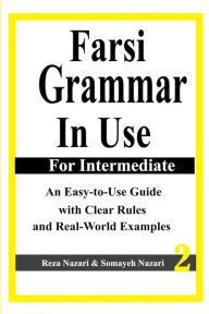 Title: Farsi Grammar in Use: For Intermediate Students: An Easy-To-Use Guide with Clear Rules and Real-World Examples, Author: Somayeh Nazari