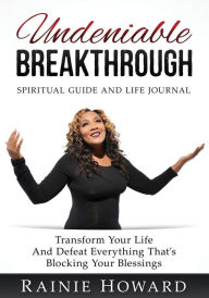 Title: Undeniable Breakthrough: Transform Your Life and Defeat Everything That's Blocking Your Blessings, Author: Rainie Howard