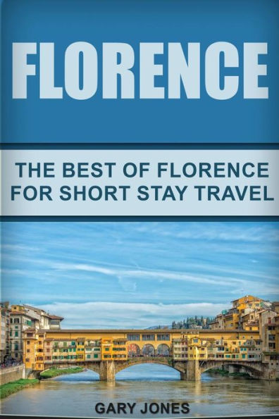 Florence: The Best Of Florence For Short Stay Travel