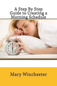 Title: A Step By Step Guide to Creating a Morning Schedule, Author: Mary Winchester