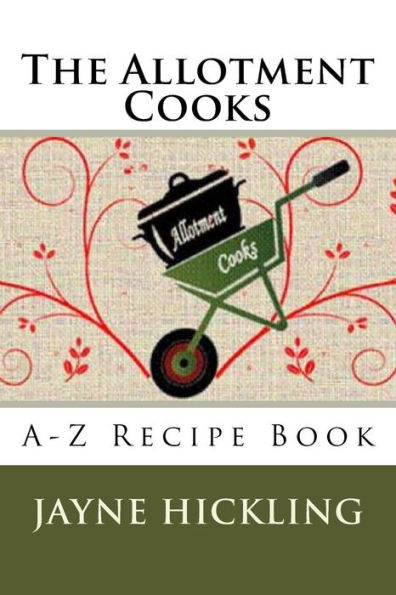 The Allotment Cooks: A-Z Recipe Book