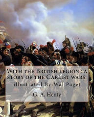 Title: With the British legion: a story of the Carlist wars. By: G. A. Henty: illustrated By: Wal Paget...Walter Stanley Paget (1863-1935), signing himself as 