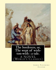 Title: The borderers, or, The wept of wish-ton-wish: a tale. By: James Fenimore Cooper: A NOVEL (World's Classics), Author: James Fenimore Cooper