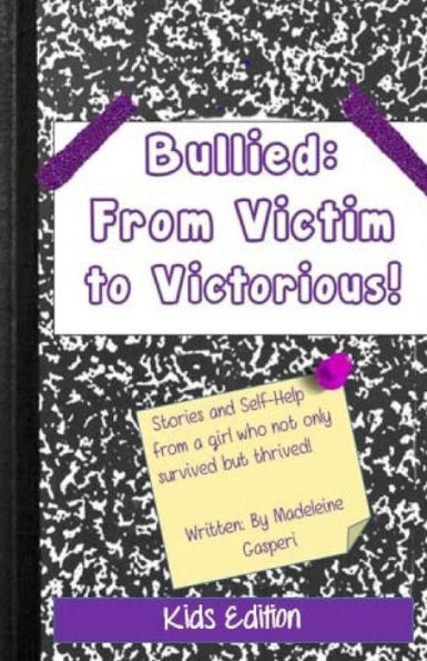 Bullied: From Victim to Victorious: The Kids Edition