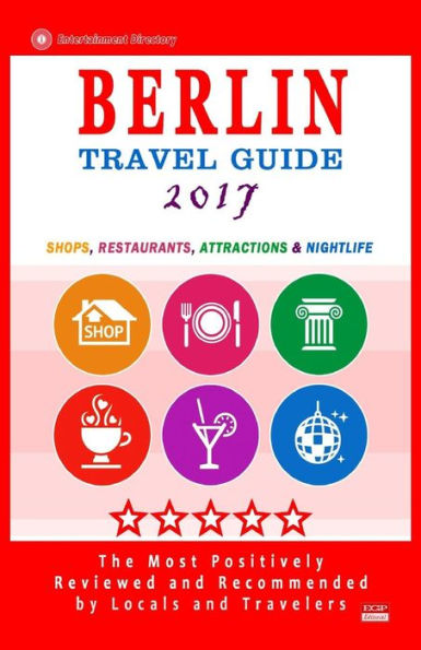 Berlin Travel Guide 2017: Shops, Restaurants, Attractions and Nightlife in Berlin, Germany (City Travel Guide 2017)