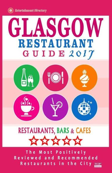 Glasgow Restaurant Guide 2017: Best Rated Restaurants in Glasgow, United Kingdom - 500 restaurants, bars and cafés recommended for visitors, 2017