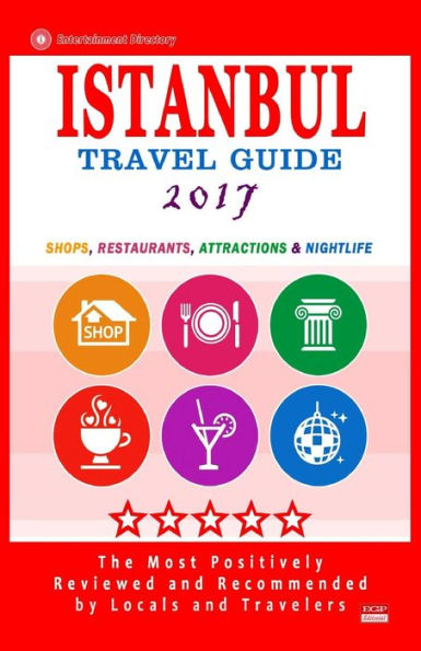 Istanbul Travel Guide 2017: Shops, Restaurants, Arts, Entertainment and Nightlife in Istanbul, Turkey (City Travel Guide 2017).