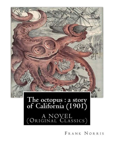 The octopus: a story of California (1901). by Frank Norris, A NOVEL: (Original Classics)