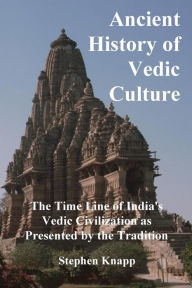 Title: Ancient History of Vedic Culture: The Time Line of India's Vedic Civilization as Presented by the Tradition, Author: Stephen Knapp