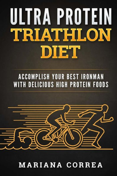 ULTRA PROTEIN TRIATHLON Diet: ACCOMPLISH YOUR BEST IRONMAN With DELICIOUS HIGH PROTEIN FOODS