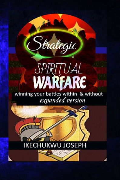 Strategic Spiritual Warfare: Winning your battles within and without (Expanded Version)