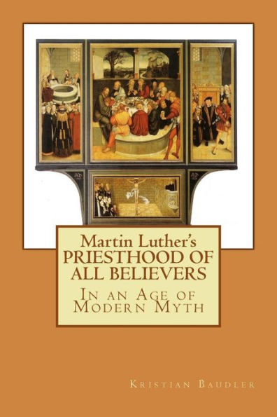 Martin Luther's PRIESTHOOD OF ALL BELIEVERS: In an Age of Modern Myth