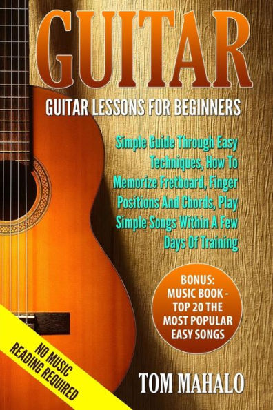Guitar: Guitar Lessons For Beginners, Simple Guide Through Easy Techniques, How T