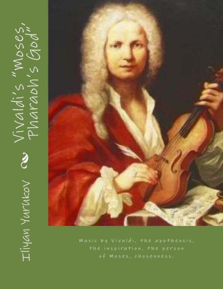Vivaldi's "Moses, Pharaoh's God": Music by Vivaldi, the apotheosis, the inspiration, the person of Moses, chosenness.
