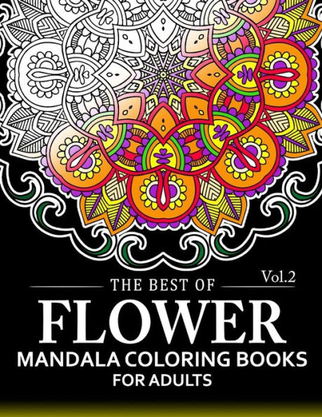 The Best of Flower Mandala Coloring Books for Adults Volume 2: A Stress Management Coloring Book For Adults