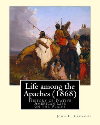 Life Among The Apaches 1868 By John C Cremony History