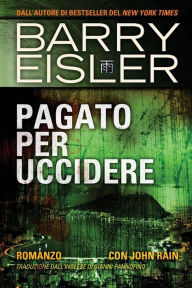 Title: Pagato Per Uccidere: Romanzo con John Rain, Traduzione dall'inglese di Gianni Pannofino, Author: Barry Eisler