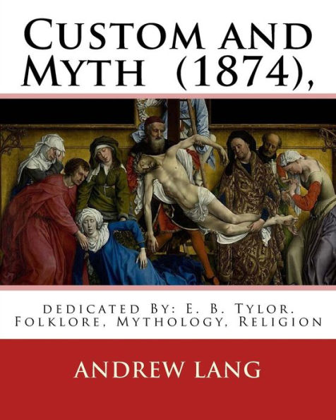 Custom and Myth (1874), By: Andrew Lang, dedicated By: E. B. Tylor: Sir Edward Burnett Tylor (2 October 1832 - 2 January 1917) was an English anthropologist, the founder of cultural anthropology.Folklore, Mythology, Religion