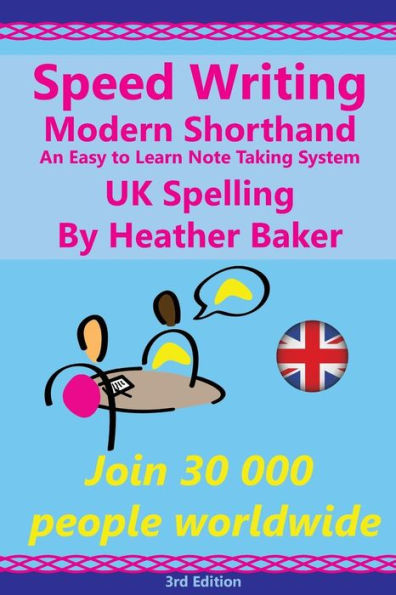 Speed Writing Modern Shorthand An Easy to Learn Note Taking System, UK Spelling: Speedwriting a modern system to replace shorthand for faster note taking and dictation