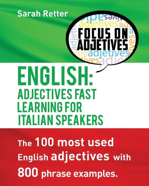 English: Adjectives Fast Track Learning for Italian Speakers: The 100 most used English adjectives with 800 phrase examples.