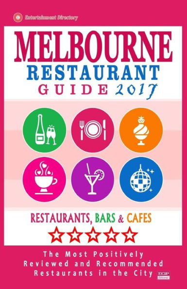 Melbourne Restaurant Guide 2017: Best Rated Restaurants in Melbourne - 500 restaurants, bars and cafés recommended for visitors, 2017