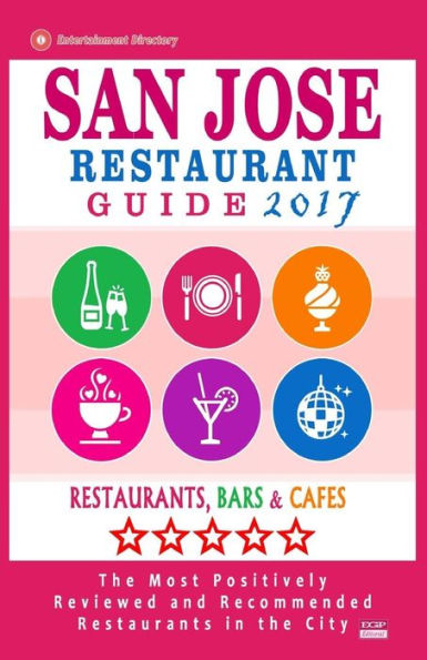San Jose Restaurant Guide 2017: Best Rated Restaurants in San Jose, California - 500 Restaurants, Bars and Cafés recommended for Visitors, (Guide 2017)