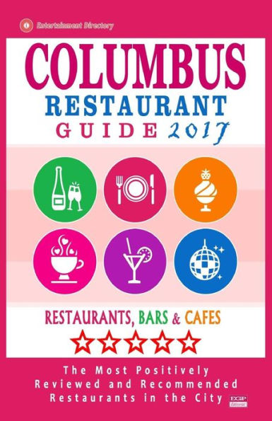 Columbus Restaurant Guide 2017: Best Rated Restaurants in Columbus, Ohio - 500 Restaurants, Bars and Cafés recommended for Visitors, 2017
