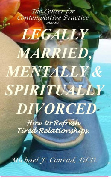 Legally Married, Mentally and Spiritually Divorced: How to Refresh Tired Relationships