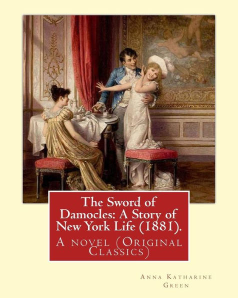 The Sword of Damocles: A Story of New York Life (1881). By: Anna Katharine Green: A novel (Original Classics)