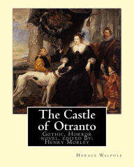 Title: The Castle of Otranto, By: Horace Walpole, edited By: Henry Morley: Gothic, Horror novel...Henry Morley (15 September 1822 - 1894) was one of the earliest professors of English literature. He was a dynamic lecturer and a prolific writer and editor., Author: Henry Morley
