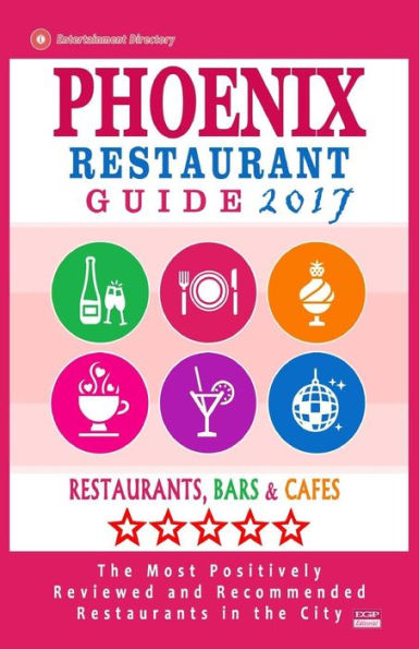 Phoenix Restaurant Guide 2017: Best Rated Restaurants in Phoenix, Arizona - 500 restaurants, bars and cafés recommended for visitors, 2017