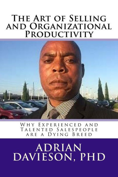 The Art of Selling and Organizational Productivity: : Why Experienced and Talented Salespeople are a Dying Breed