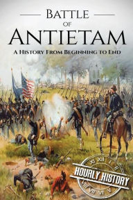 Title: Battle of Antietam: A History From Beginning to End, Author: Hourly History