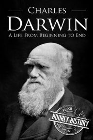 Title: Charles Darwin: A Life From Beginning to End, Author: Hourly History