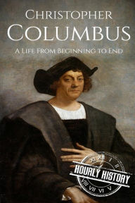 Title: Christopher Columbus: A Life From Beginning to End, Author: Hourly History