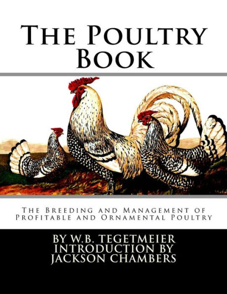 The Poultry Book: The Breeding and Management of Profitable and Ornamental Poultry