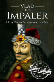 Title: Vlad the Impaler: A Life From Beginning to End, Author: Hourly History