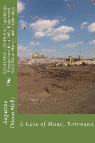 Title: Sanitary Landfill: Third World Preparedness for a Fully Engineered SWM Technolog: A Case of Maun, Botswana, Author: Augustine Otieno Afullo