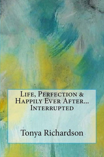 Life, Perfection & Happily Ever After...Interrupted