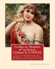 Title: Cecilia; or, Memoirs of an heiress. By: Frances Burney ( Volume I ) A NOVEL: Edited By: Johnson, R. Brimley (1867-1932) and illustrated By: (M.Mordecai) Cubitt Cooke (12 July 1825 in Horning - 12 November 1914 in Southsea, Hants) was an English botanist a, Author: Johnson R Brimley