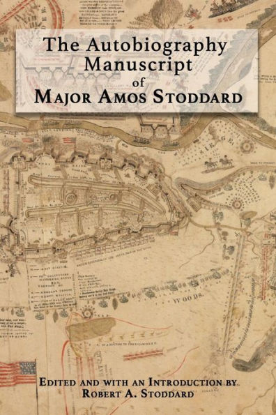 The Autobiography Manuscript of Major Amos Stoddard: Edited and with an Introduction by Robert A. Stoddard