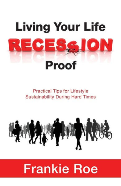 Living Your Life Recession Proof: Practical Tips for Lifestyle Sustainability During Hard Times